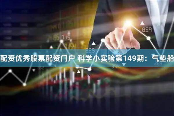 配资优秀股票配资门户 科学小实验第149期：气垫船